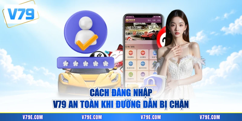 Cách đăng nhập V79 an toàn khi đường dẫn bị chặn