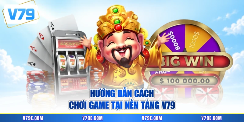 Hướng dẫn cách chơi game tại nền tảng V79