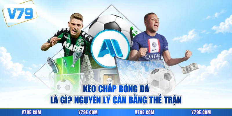 Kèo chấp bóng đá là gì? Nguyên lý cân bằng thế trận