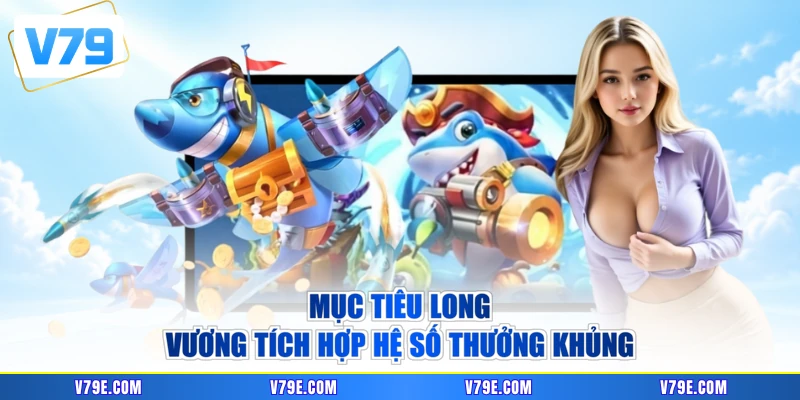 Mục tiêu Long Vương tích hợp hệ số thưởng khủng