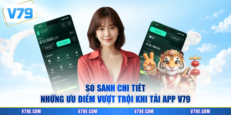So sánh chi tiết những ưu điểm vượt trội khi tải app V79